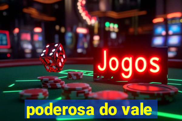 poderosa do vale